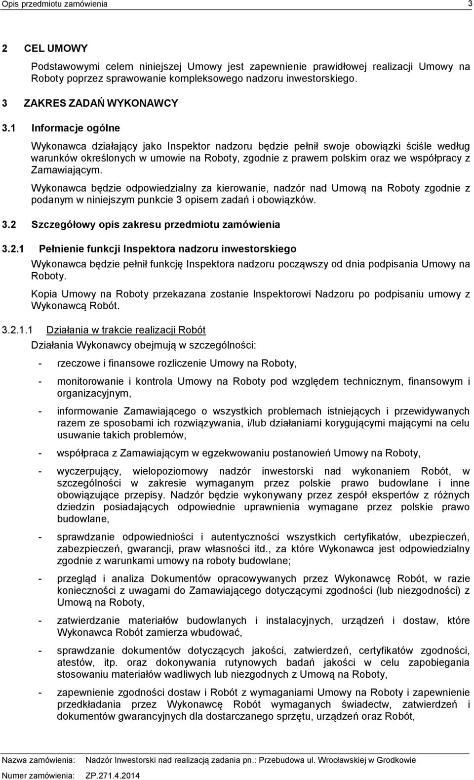 Zamawiającym. Wykonawca będzie odpowiedzialny za kierowanie, nadzór nad Umową na Roboty zgodnie z podanym w niniejszym punkcie 3 opisem zadań i obowiązków. 3.2 Szczegółowy opis zakresu przedmiotu zamówienia 3.
