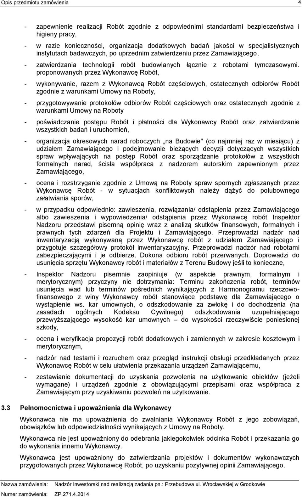 proponowanych przez Wykonawcę Robót, - wykonywanie, razem z Wykonawcą Robót częściowych, ostatecznych odbiorów Robót zgodnie z warunkami Umowy na Roboty, - przygotowywanie protokołów odbiorów Robót