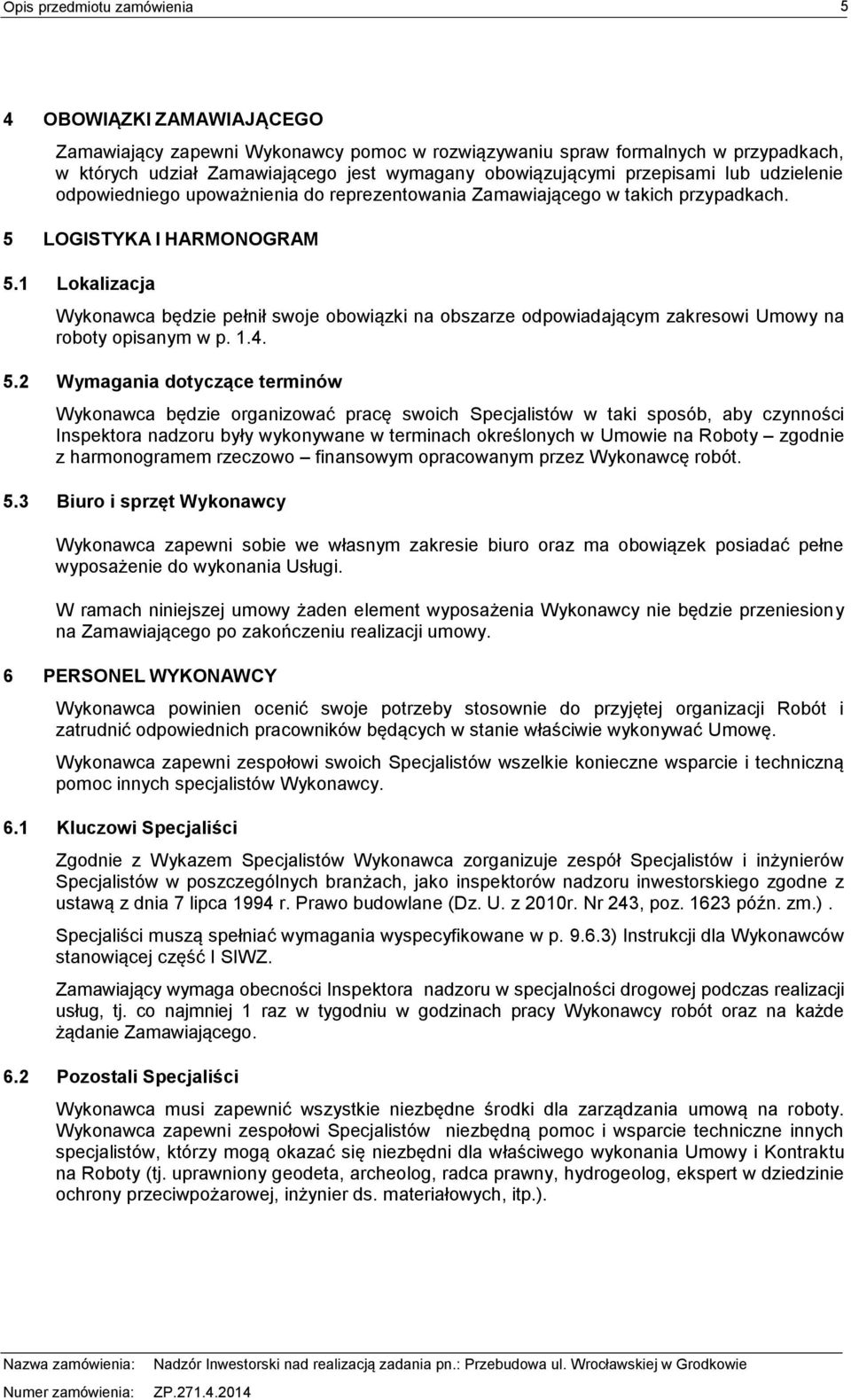 1 Lokalizacja Wykonawca będzie pełnił swoje obowiązki na obszarze odpowiadającym zakresowi Umowy na roboty opisanym w p. 1.4. 5.
