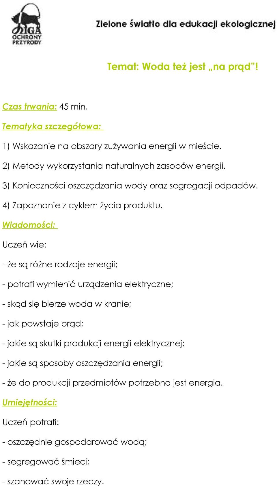 Wiadomości: Uczeń wie: - że są różne rodzaje energii; - potrafi wymienić urządzenia elektryczne; - skąd się bierze woda w kranie; - jak powstaje prąd; - jakie są skutki