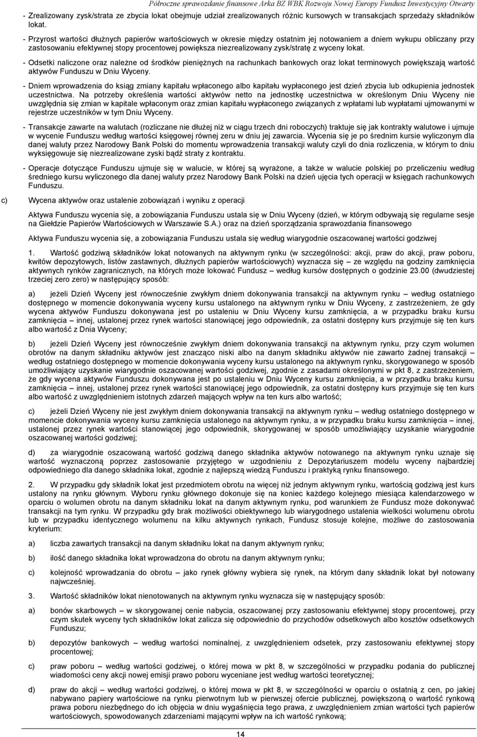 zysk/stratę z wyceny lokat. - Odsetki naliczone oraz należne od środków pieniężnych na rachunkach bankowych oraz lokat terminowych powiększają wartość aktywów Funduszu w Dniu Wyceny.