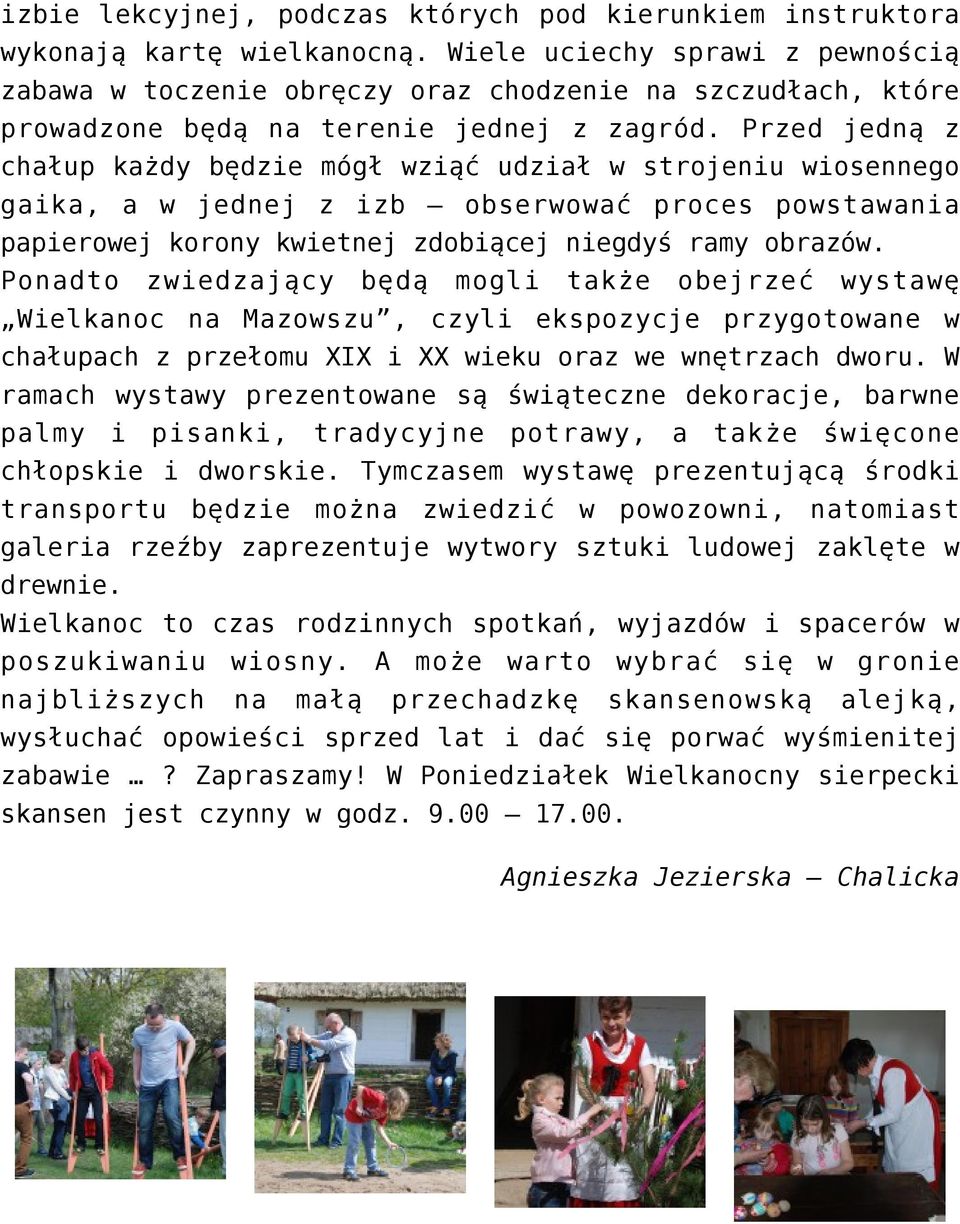 Przed jedną z chałup każdy będzie mógł wziąć udział w strojeniu wiosennego gaika, a w jednej z izb obserwować proces powstawania papierowej korony kwietnej zdobiącej niegdyś ramy obrazów.