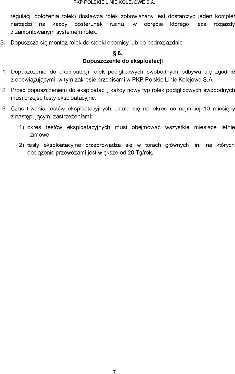 Dopuszczenie do eksploatacji rolek podiglicowych swobodnych odbywa się zgodnie z obowiązującymi w tym zakresie przepisami w PKP Polskie Linie Kolejowe S.A. 2.