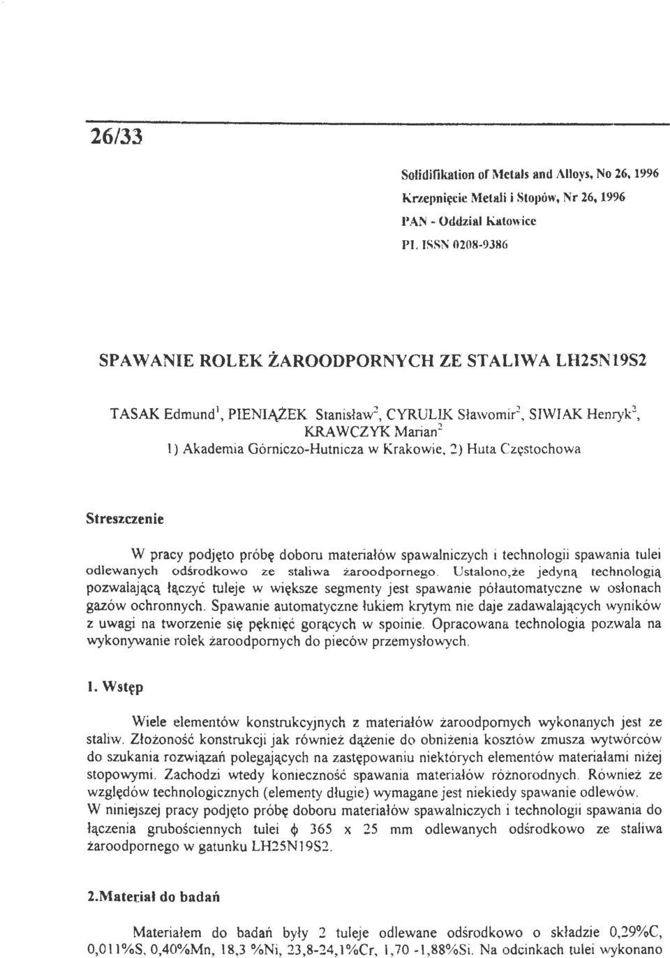 ) Huta Częstochowa Streszczenie W pracy podjęto próbę doboru materiałów spawalniczych i technologii spawania tulei odlewanych odśrodkowo ze staliwa żaroodpornego.