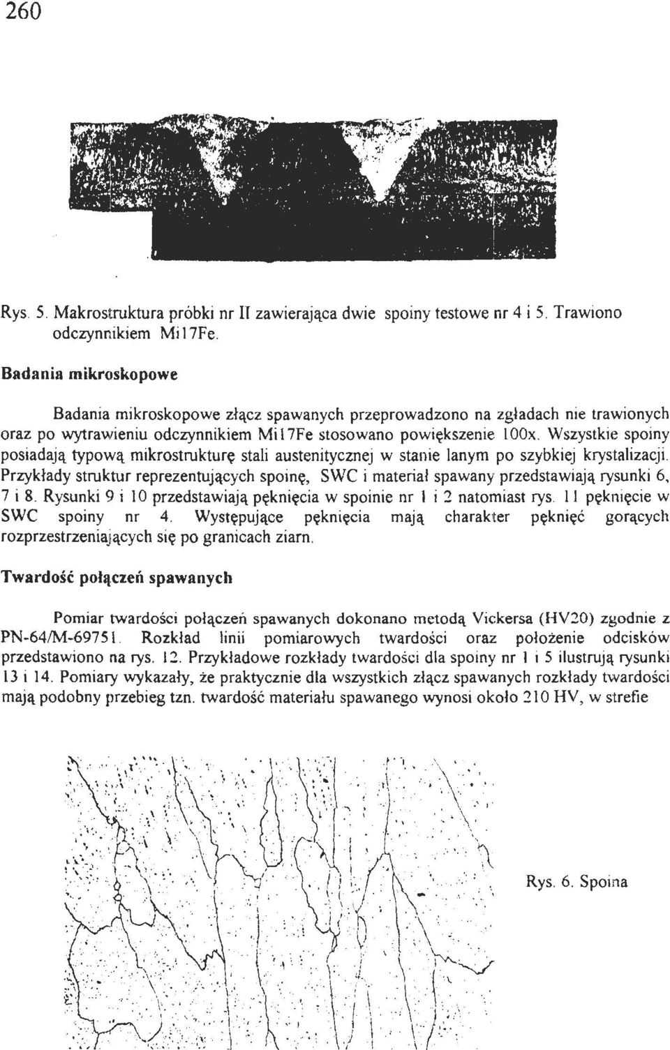 Wszystkie spoiny posiadają typową mikrostrukturę stali austenitycznej w stanie lanym po szybkiej krystalizacji.