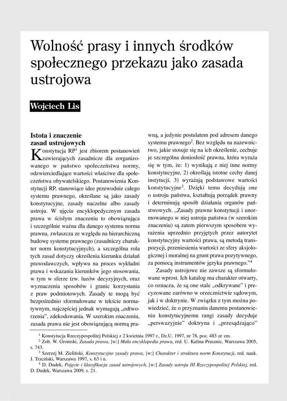 Postanowienia Konstytucji RP, stanowi¹ce idee przewodnie ca³ego systemu prawnego, okreœlane s¹ jako zasady konstytucyjne, zasady naczelne albo zasady ustroju.