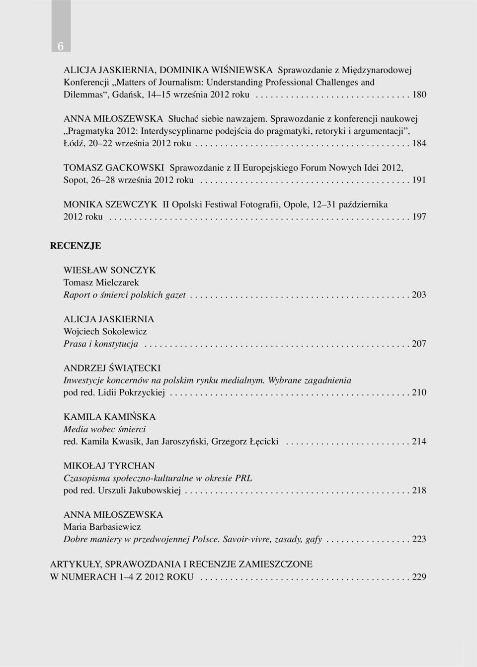 Sprawozdanie z konferencji naukowej Pragmatyka 2012: Interdyscyplinarne podejœcia do pragmatyki, retoryki i argumentacji, ódÿ, 20 22 wrzeœnia 2012 roku.