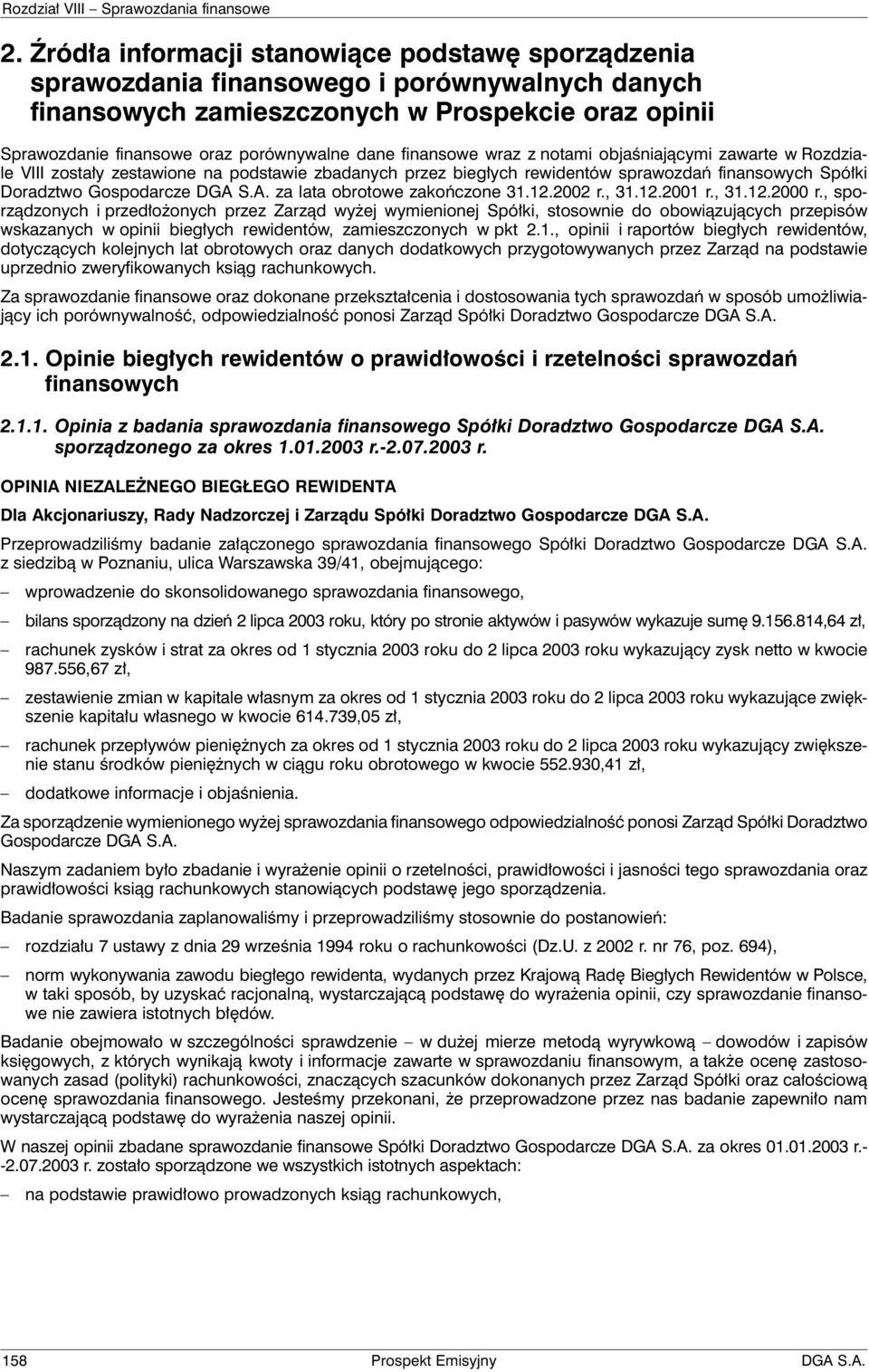 obrotowe zakończone,,, sporządzonych i przedłożonych przez Zarząd wyżej wymienionej Spółki, stosownie do obowiązujących przepisów wskazanych w opinii biegłych rewidentów, zamieszczonych w pkt 2.1.