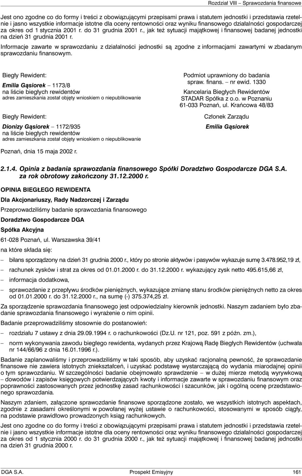 Informacje zawarte w sprawozdaniu z działalności jednostki są zgodne z informacjami zawartymi w zbadanym sprawozdaniu finansowym.