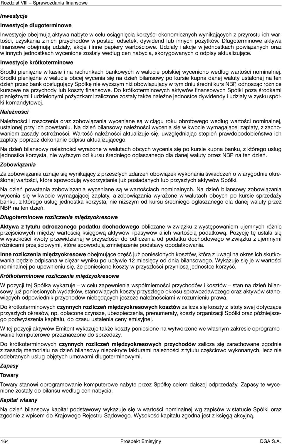 Udziały i akcje w jednostkach powiązanych oraz w innych jednostkach wycenione zostały według cen nabycia, skorygowanych o odpisy aktualizujące.