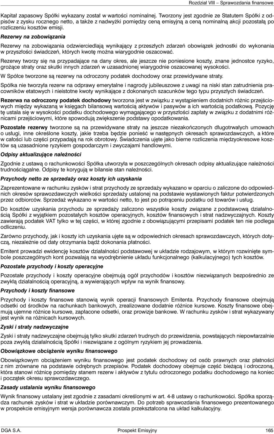 Rezerwy na zobowiązania Rezerwy na zobowiązania odzwierciedlają wynikający z przeszłych zdarzeń obowiązek jednostki do wykonania w przyszłości świadczeń, których kwotę można wiarygodnie oszacować.