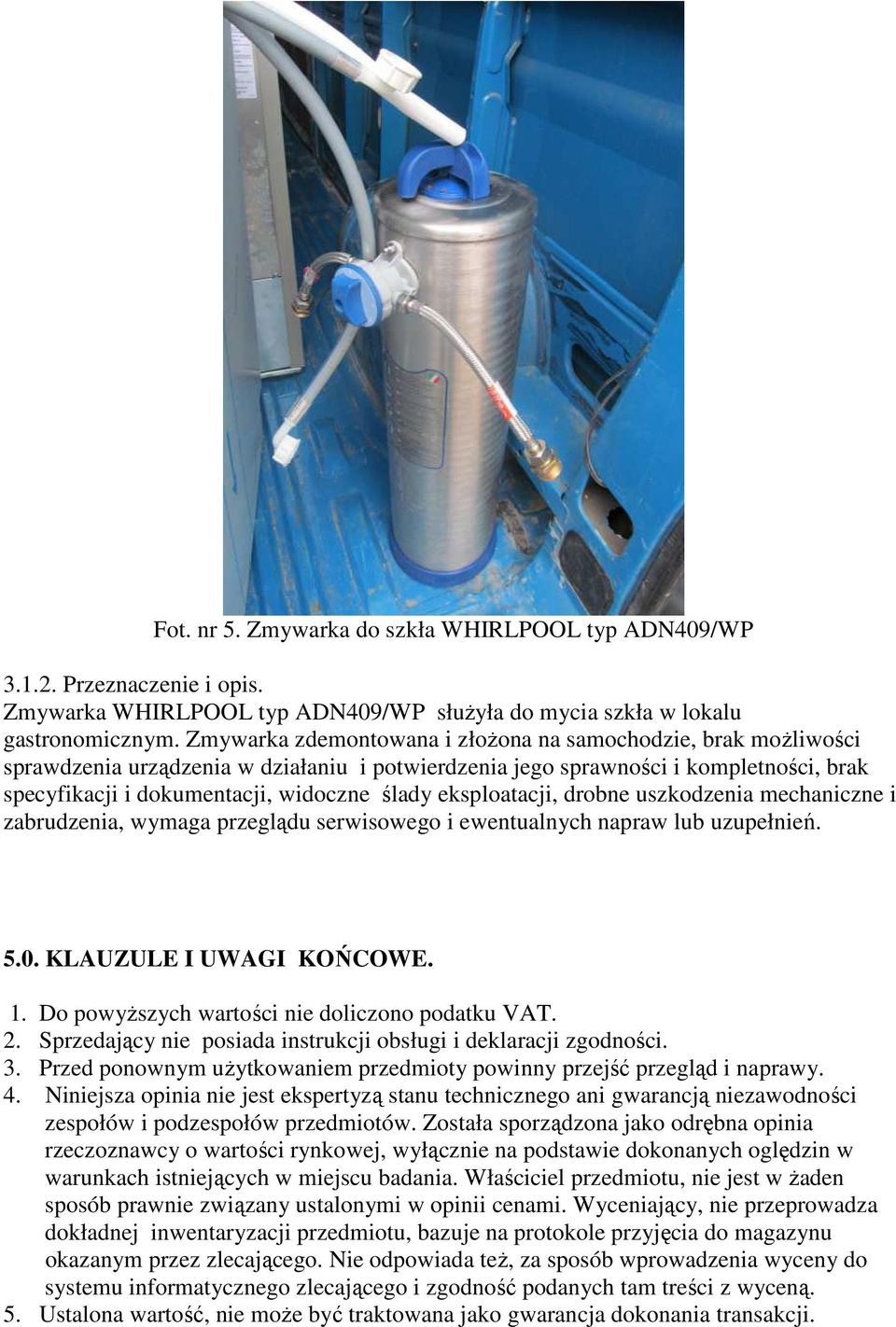 eksploatacji, drobne uszkodzenia mechaniczne i zabrudzenia, wymaga przeglądu serwisowego i ewentualnych napraw lub uzupełnień. 5.0. KLAUZULE I UWAGI KOŃCOWE. 1.