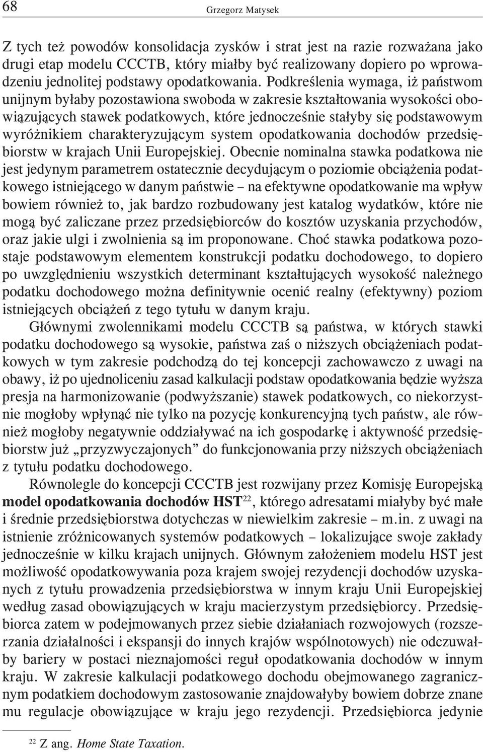 Podkreœlenia wymaga, i pañstwom unijnym by³aby pozostawiona swoboda w zakresie kszta³towania wysokoœci obowi¹zuj¹cych stawek podatkowych, które jednoczeœnie sta³yby siê podstawowym wyró nikiem