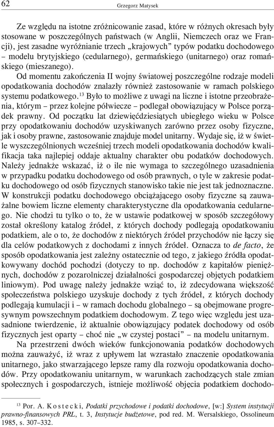 Od momentu zakoñczenia II wojny œwiatowej poszczególne rodzaje modeli opodatkowania dochodów znalaz³y równie zastosowanie w ramach polskiego systemu podatkowego.
