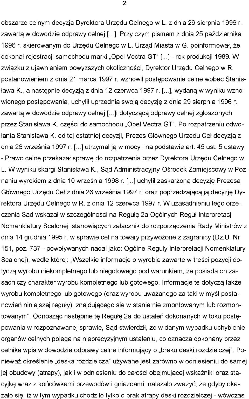 W związku z ujawnieniem powyższych okoliczności, Dyrektor Urzędu Celnego w R. postanowieniem z dnia 21 marca 1997 r. wznowił postępowanie celne wobec Stanisława K.