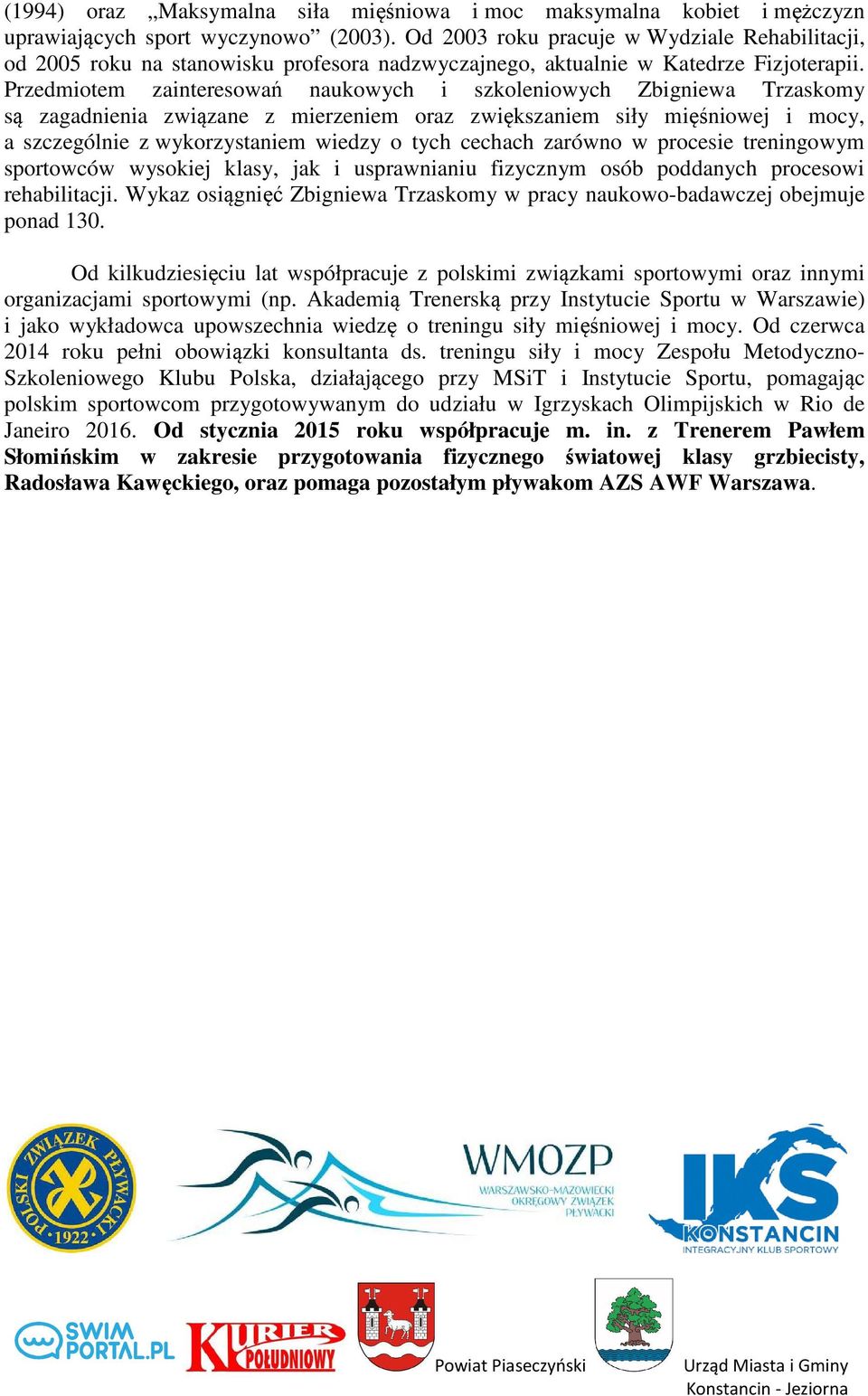 Przedmiotem zainteresowań naukowych i szkoleniowych Zbigniewa Trzaskomy są zagadnienia związane z mierzeniem oraz zwiększaniem siły mięśniowej i mocy, a szczególnie z wykorzystaniem wiedzy o tych