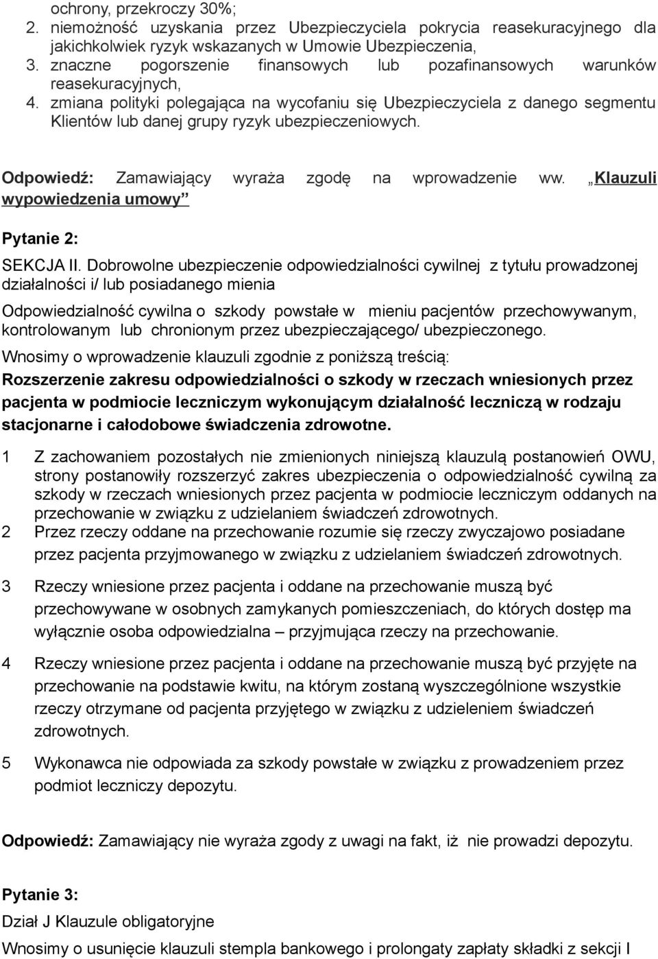 zmiana polityki polegająca na wycofaniu się Ubezpieczyciela z danego segmentu Klientów lub danej grupy ryzyk ubezpieczeniowych. Odpowiedź: Zamawiający wyraża zgodę na wprowadzenie ww.