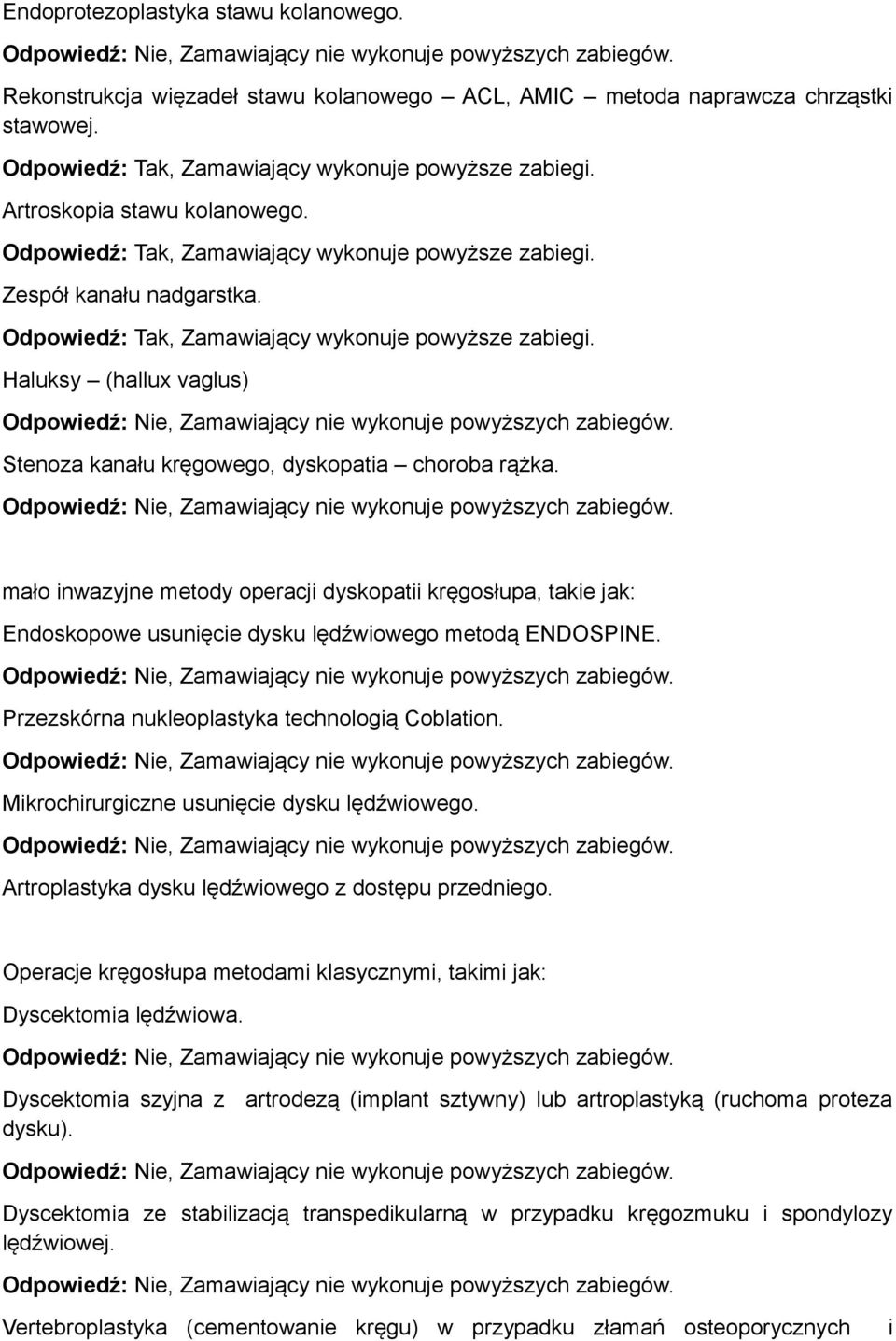 mało inwazyjne metody operacji dyskopatii kręgosłupa, takie jak: Endoskopowe usunięcie dysku lędźwiowego metodą ENDOSPINE. Przezskórna nukleoplastyka technologią Coblation.