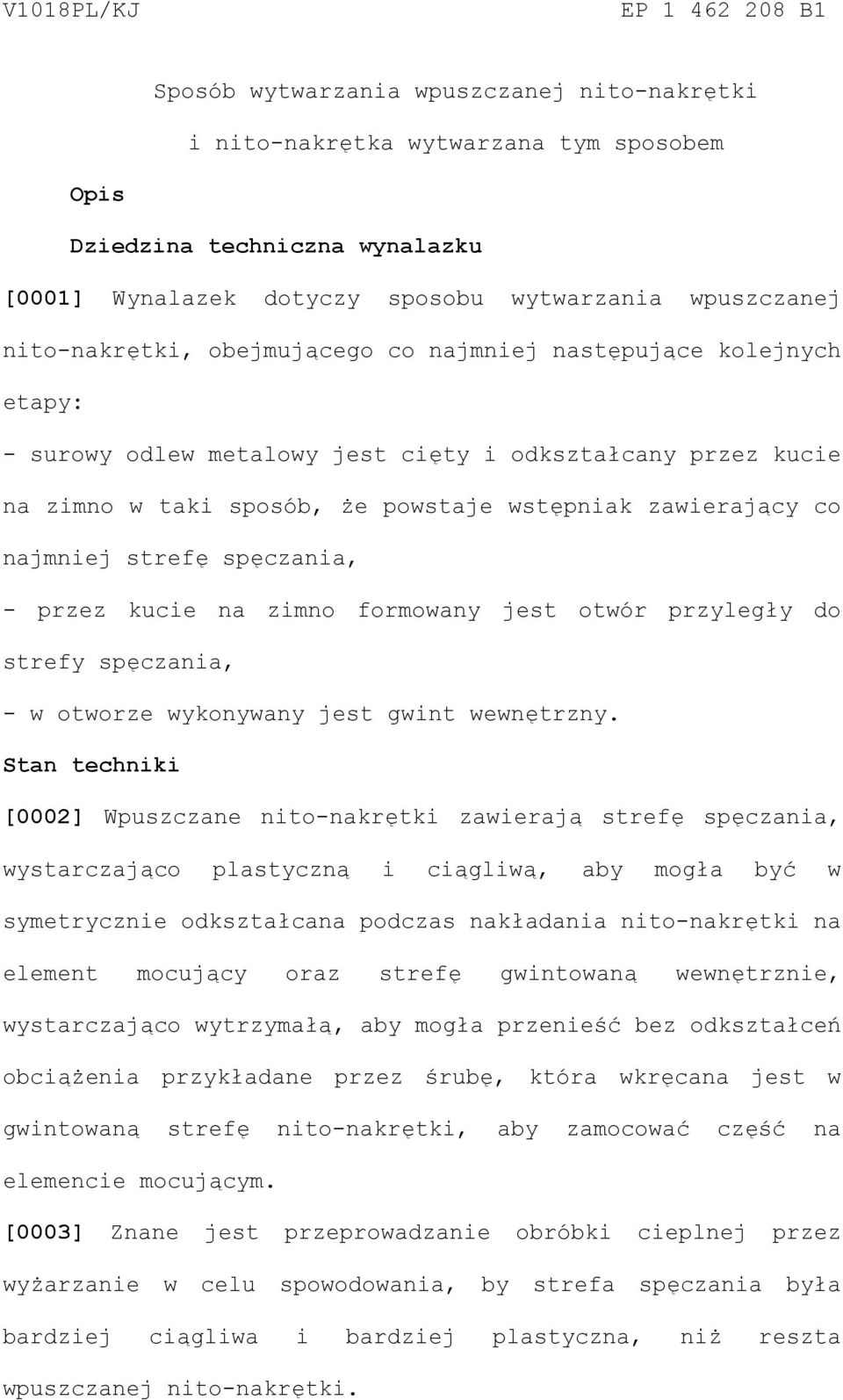 zawierający co najmniej strefę spęczania, - przez kucie na zimno formowany jest otwór przyległy do strefy spęczania, - w otworze wykonywany jest gwint wewnętrzny.