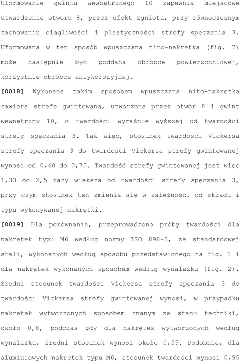 [0018] Wykonana takim sposobem wpuszczana nito-nakrętka zawiera strefę gwintowaną, utworzoną przez otwór 8 i gwint wewnętrzny 10, o twardości wyraźnie wyższej od twardości strefy spęczania 3.