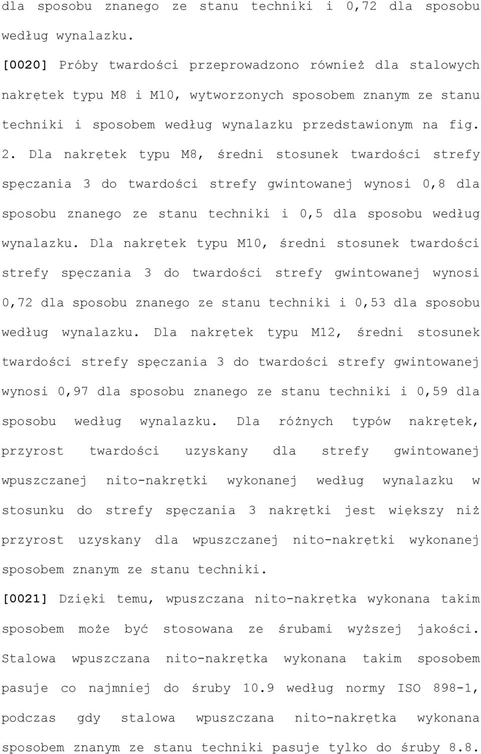 Dla nakrętek typu M8, średni stosunek twardości strefy spęczania 3 do twardości strefy gwintowanej wynosi 0,8 dla sposobu znanego ze stanu techniki i 0,5 dla sposobu według wynalazku.