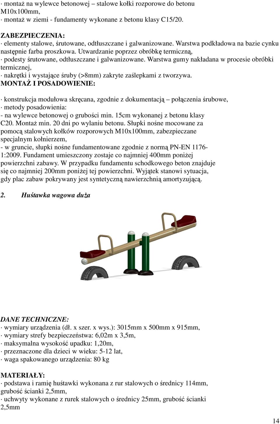 MontaŜ min. 20 dni po wylaniu betonu. Słupki nośne mocowane za pomocą stalowych kołków rozporowych M10x100mm, zabezpieczane specjalnym kołnierzem, się co najmniej 200mm poniŝej tej powierzchni.