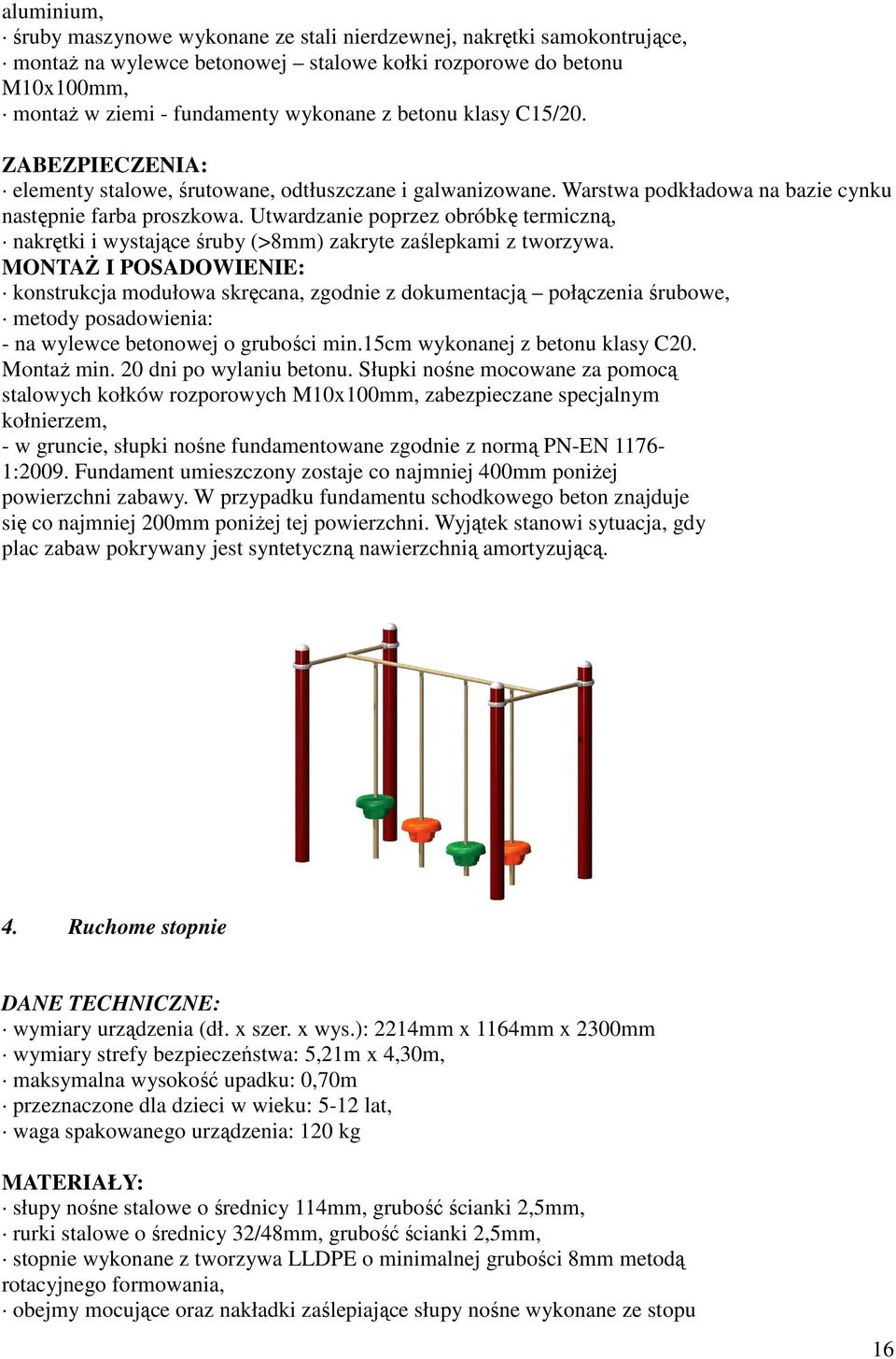 Słupki nośne mocowane za pomocą stalowych kołków rozporowych M10x100mm, zabezpieczane specjalnym kołnierzem, się co najmniej 200mm poniŝej tej powierzchni.