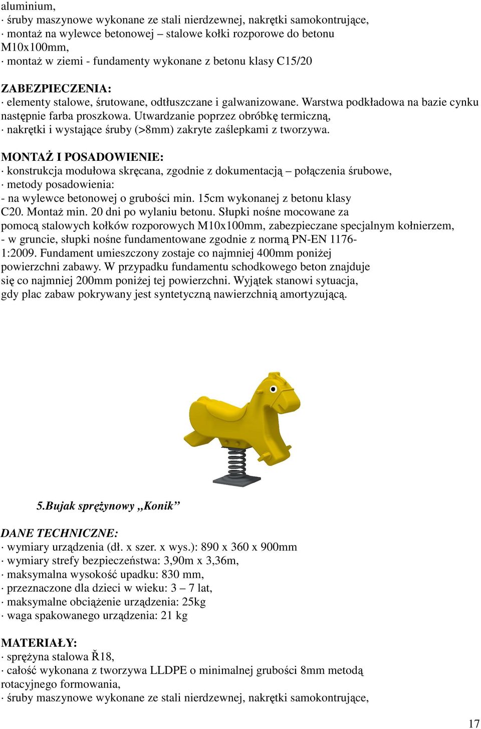 Słupki nośne mocowane za pomocą stalowych kołków rozporowych M10x100mm, zabezpieczane specjalnym kołnierzem, się co najmniej 200mm poniŝej tej powierzchni.