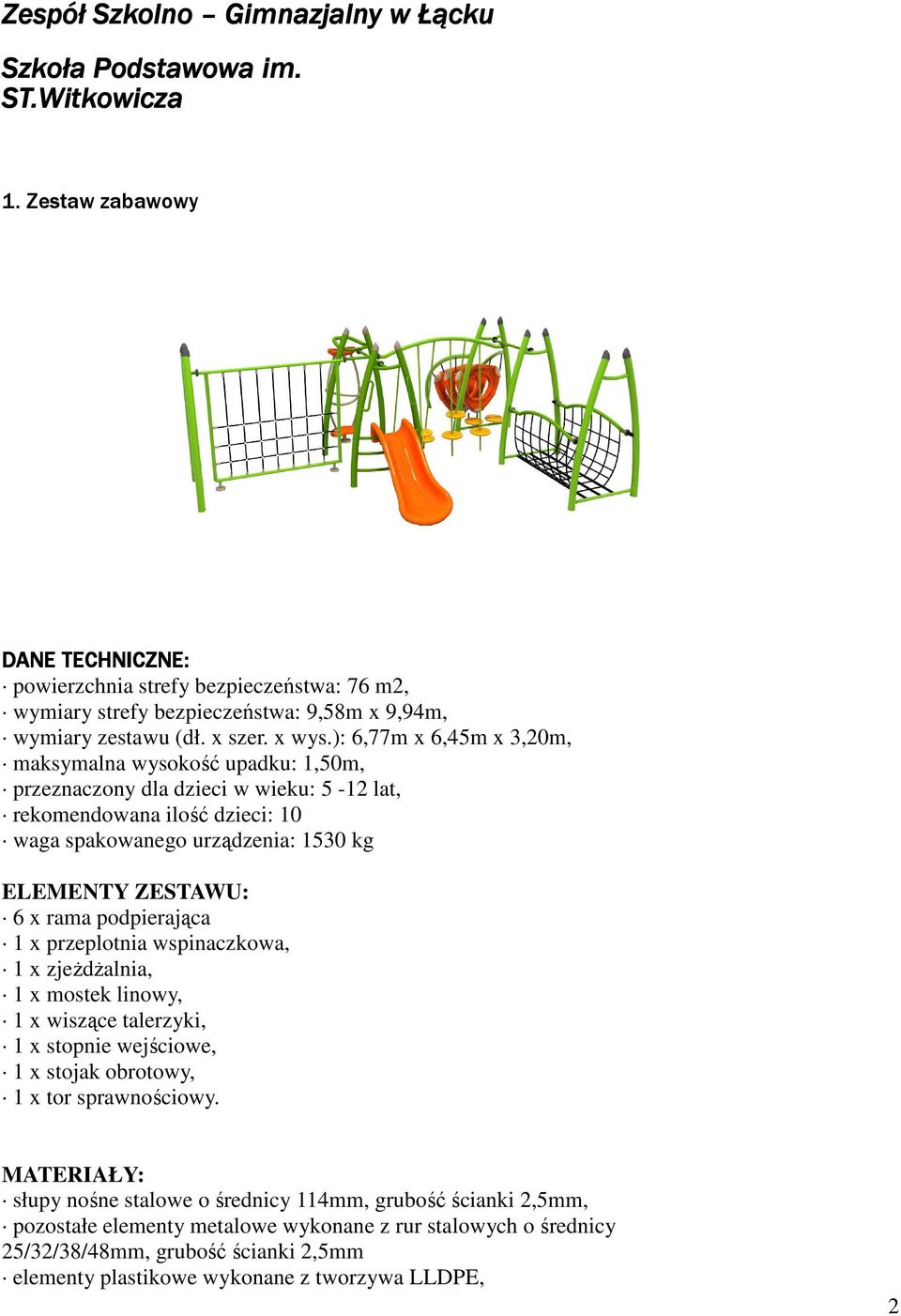 ): 6,77m x 6,45m x 3,20m, maksymalna wysokość upadku: 1,50m, przeznaczony dla dzieci w wieku: 5-12 lat, rekomendowana ilość dzieci: 10 waga spakowanego urządzenia: 1530 kg ELEMENTY ZESTAWU: 6 x rama