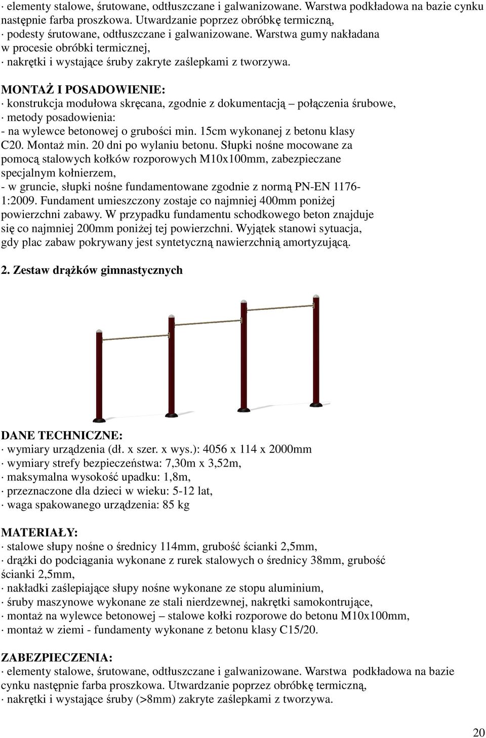 Słupki nośne mocowane za pomocą stalowych kołków rozporowych M10x100mm, zabezpieczane specjalnym kołnierzem, się co najmniej 200mm poniŝej tej powierzchni.