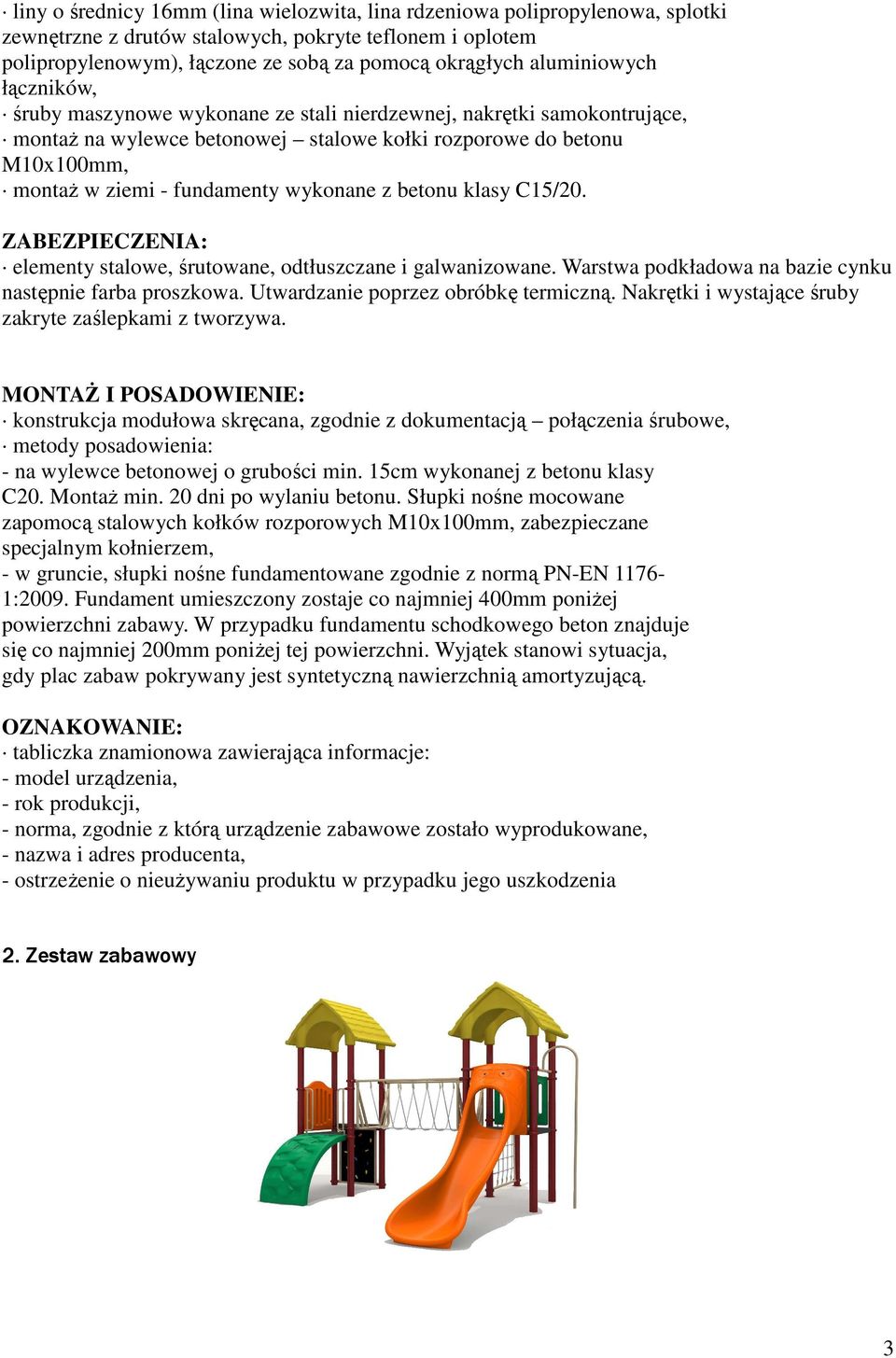 Nakrętki i wystające śruby zakryte zaślepkami z tworzywa. - na wylewce betonowej o grubości min. 15cm wykonanej z betonu klasy C20. MontaŜ min. 20 dni po wylaniu betonu.