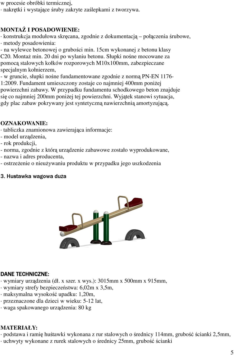 Wyjątek stanowi sytuacja, gdy plac zabaw pokrywany jest syntetyczną nawierzchnią amortyzującą.