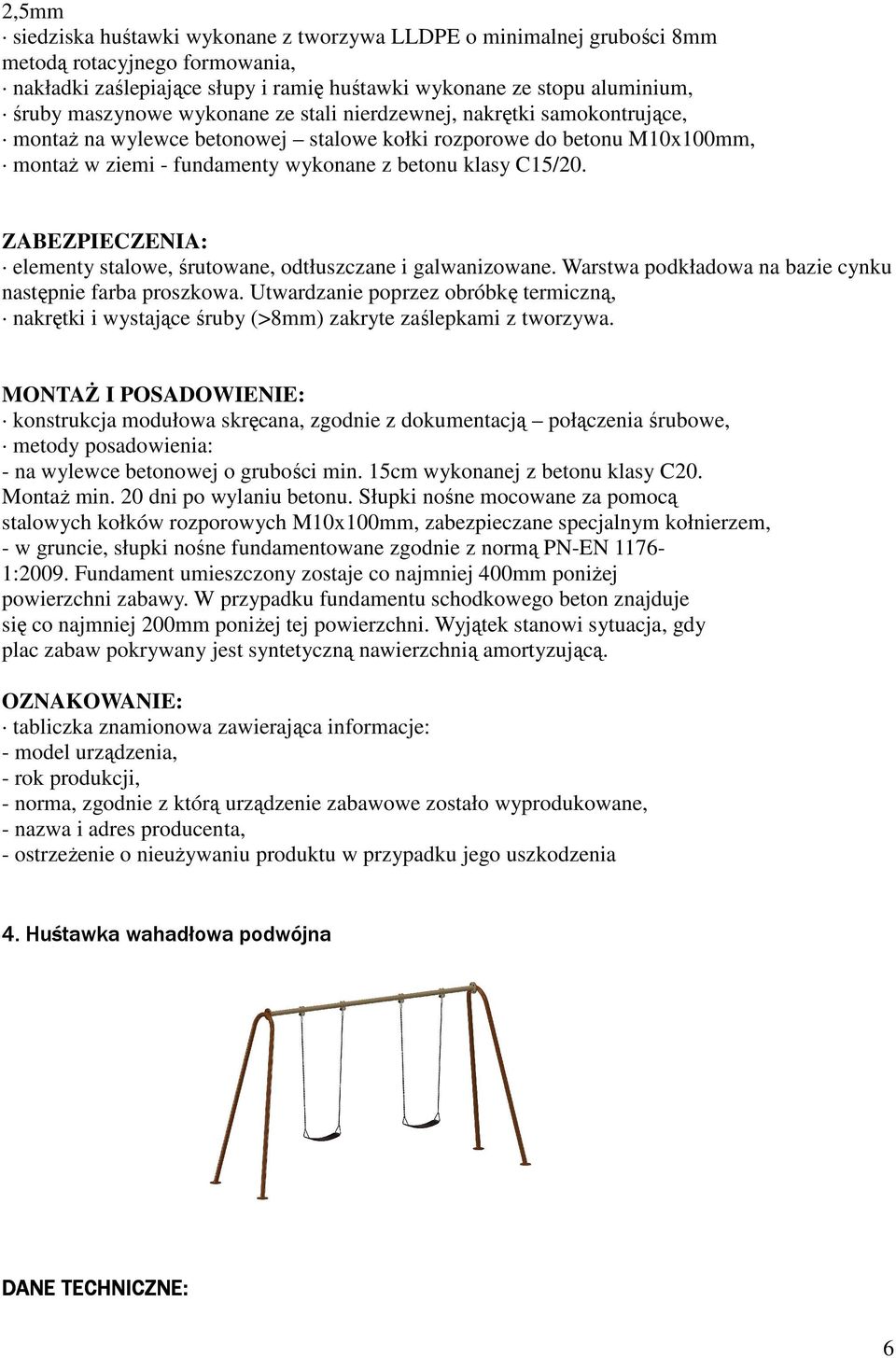 MontaŜ min. 20 dni po wylaniu betonu. Słupki nośne mocowane za pomocą stalowych kołków rozporowych M10x100mm, zabezpieczane specjalnym kołnierzem, się co najmniej 200mm poniŝej tej powierzchni.