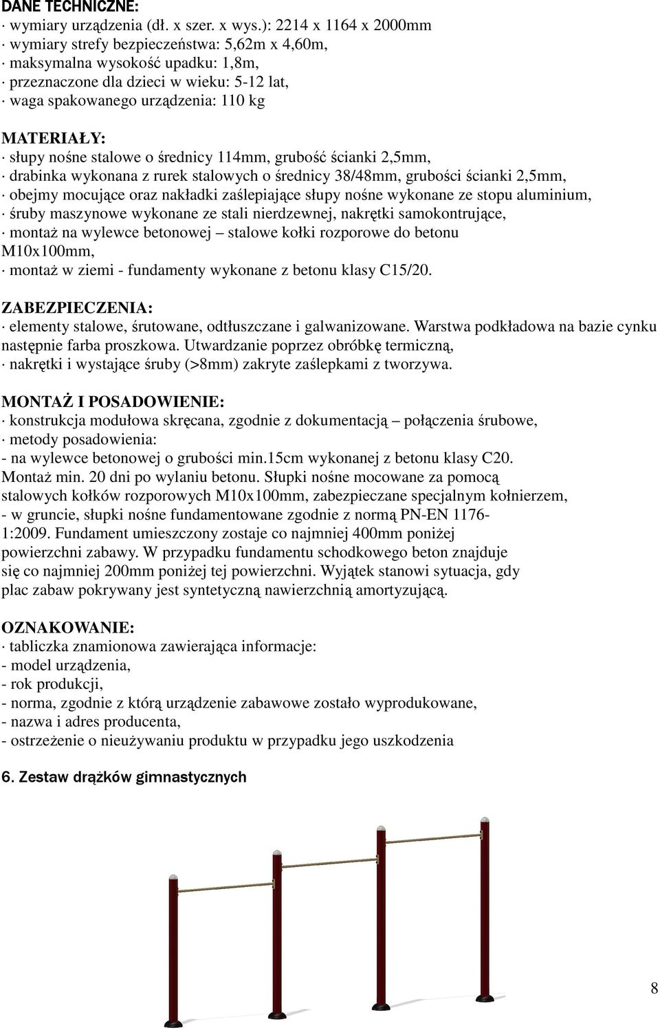 stalowe o średnicy 114mm, grubość ścianki 2,5mm, drabinka wykonana z rurek stalowych o średnicy 38/48mm, grubości ścianki 2,5mm, obejmy mocujące oraz nakładki zaślepiające słupy nośne wykonane ze