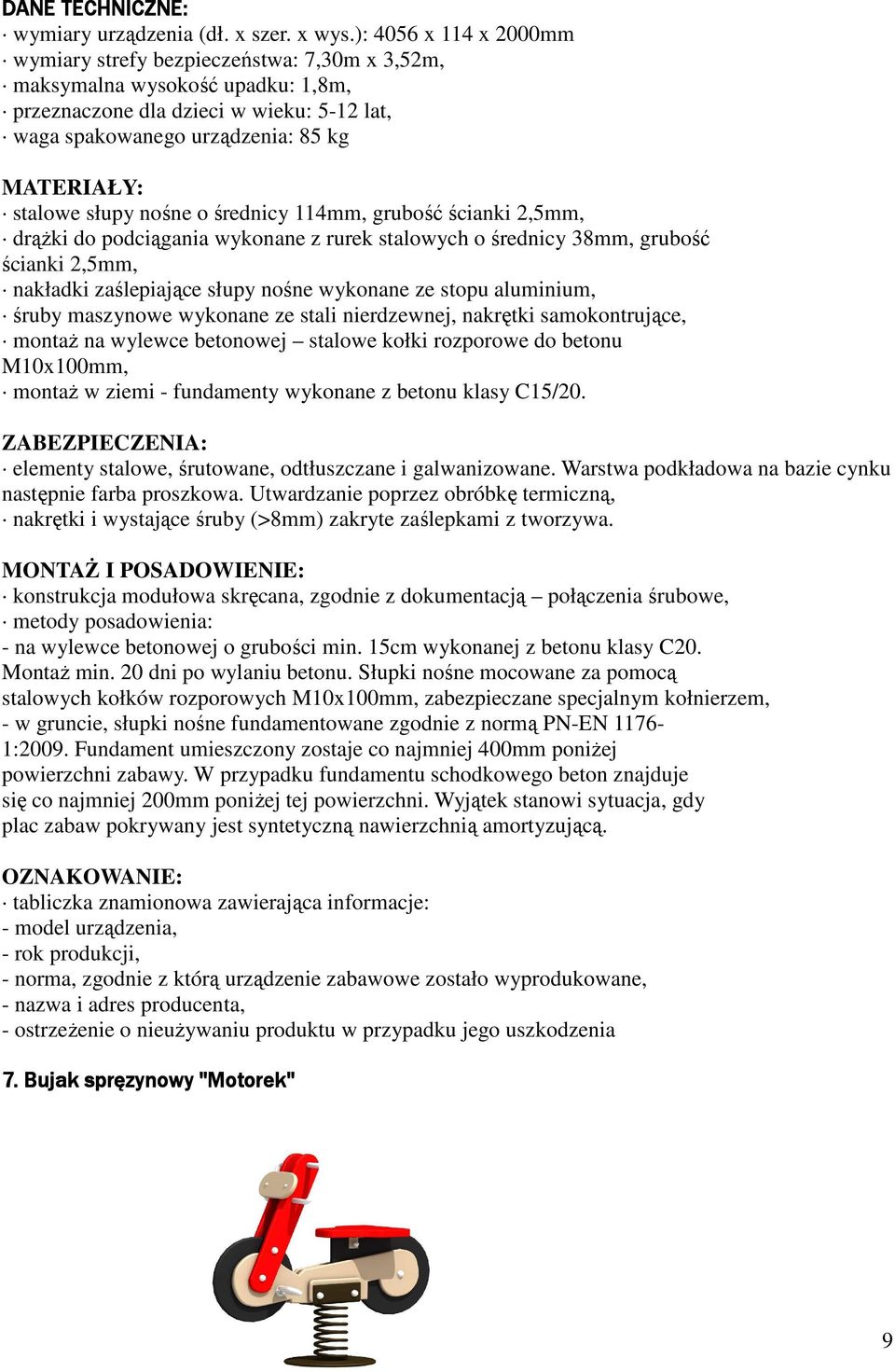 nośne o średnicy 114mm, grubość ścianki 2,5mm, drąŝki do podciągania wykonane z rurek stalowych o średnicy 38mm, grubość ścianki 2,5mm, nakładki zaślepiające słupy nośne wykonane ze stopu aluminium,