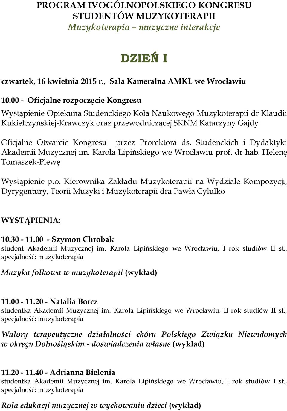 Kongresu przez Prorektora ds. Studenckich i Dydaktyki Akademii Muzycznej im. Karola Lipińskiego we Wrocławiu prof. dr hab. Helenę Tomaszek-Plewę Wystąpienie p.o. Kierownika Zakładu Muzykoterapii na Wydziale Kompozycji, Dyrygentury, Teorii Muzyki i Muzykoterapii dra Pawła Cylulko WYSTĄPIENIA: 10.