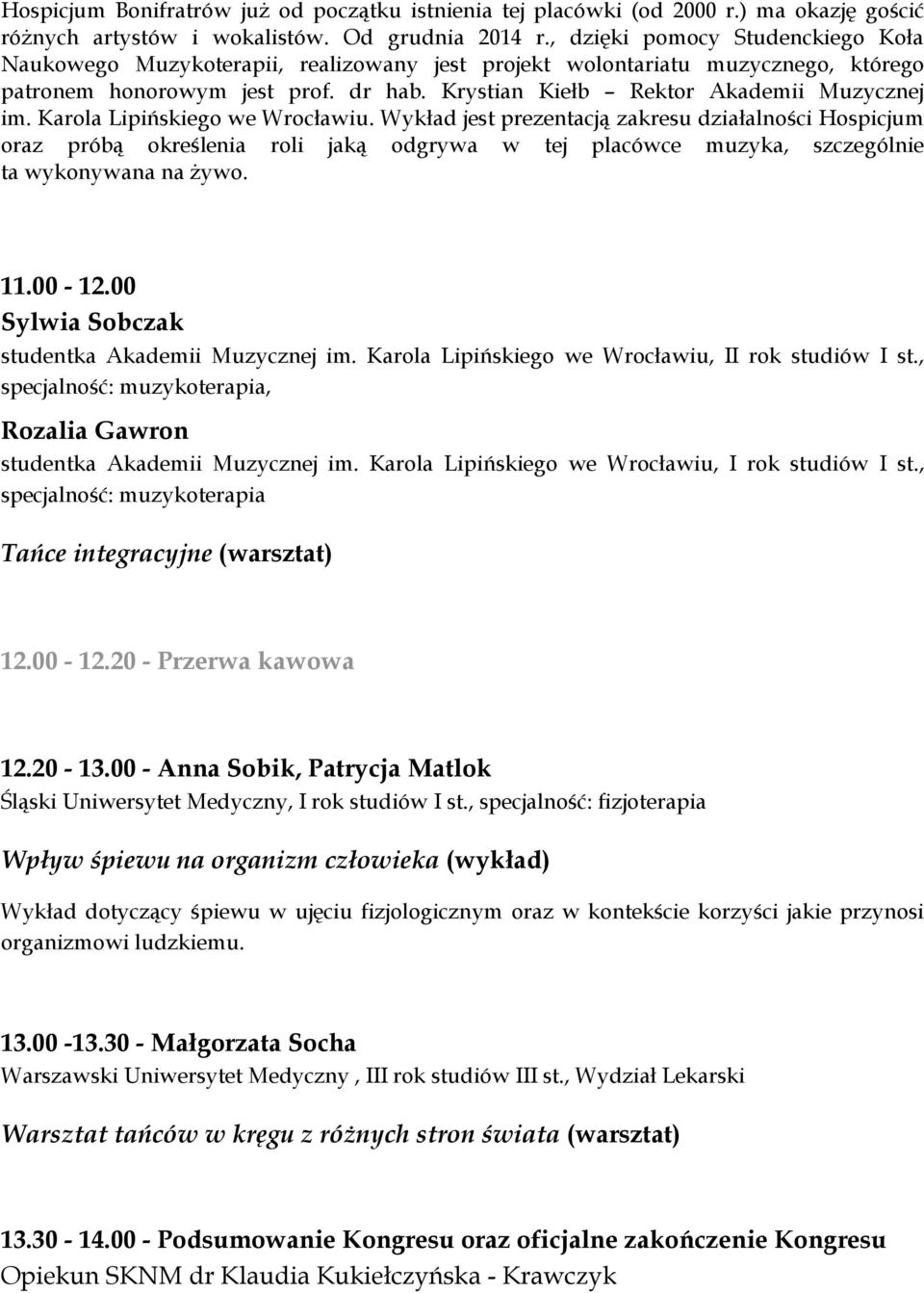 Karola Lipińskiego we Wrocławiu. Wykład jest prezentacją zakresu działalności Hospicjum oraz próbą określenia roli jaką odgrywa w tej placówce muzyka, szczególnie ta wykonywana na żywo. 11.00-12.