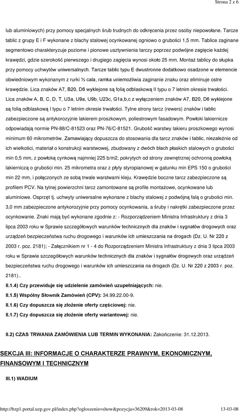Tablice zaginane segmentowo charakteryzuje poziome i pionowe usztywnienia tarczy poprzez podwójne zagiêcie ka dej krawêdzi, gdzie szerokoœã pierwszego i drugiego zagiêcia wynosi okoùo 25 mm.