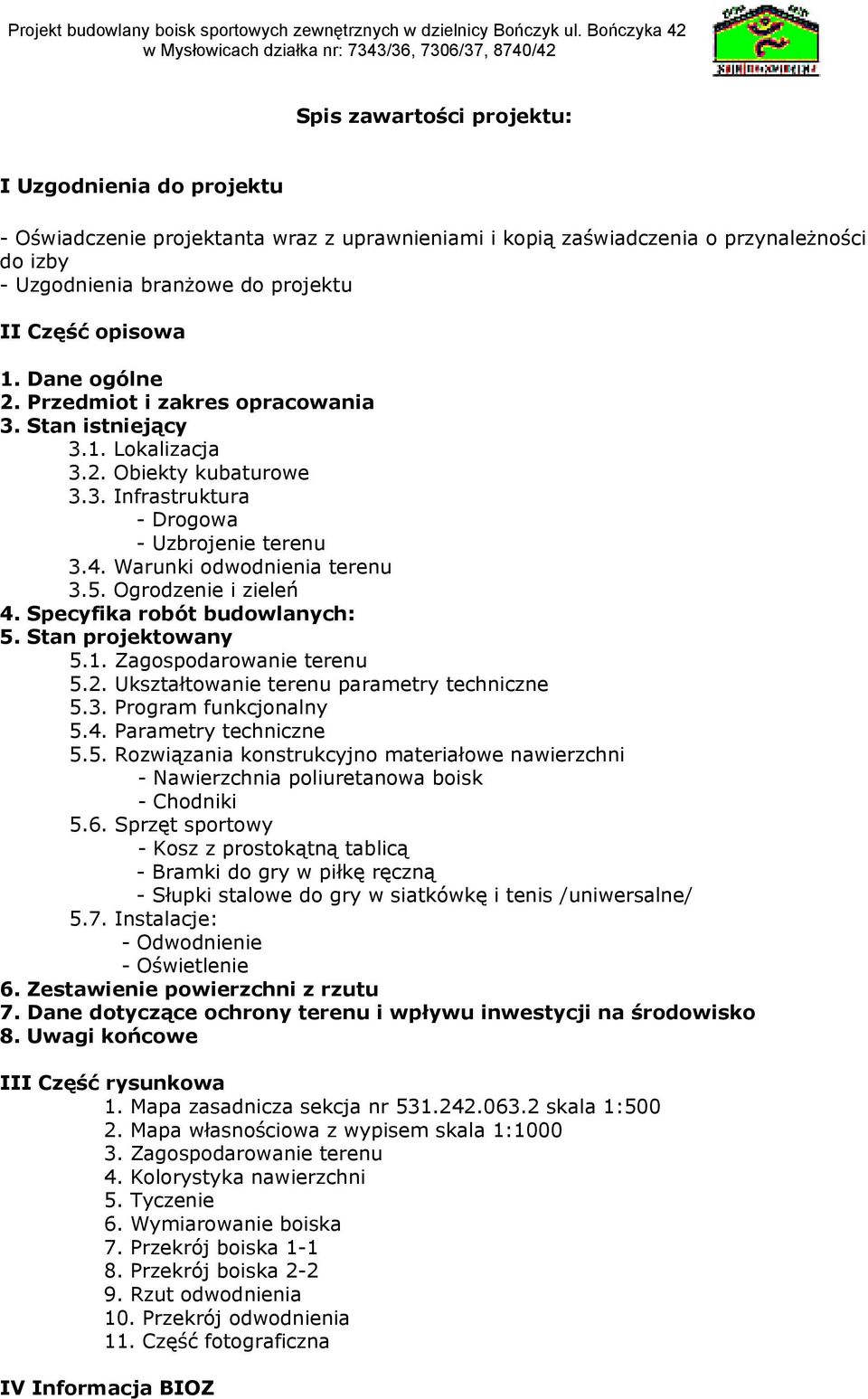 Ogrodzenie i zieleń 4. Specyfika robót budowlanych: 5. Stan projektowany 5.1. Zagospodarowanie terenu 5.2. Ukształtowanie terenu parametry techniczne 5.3. Program funkcjonalny 5.4. Parametry techniczne 5.