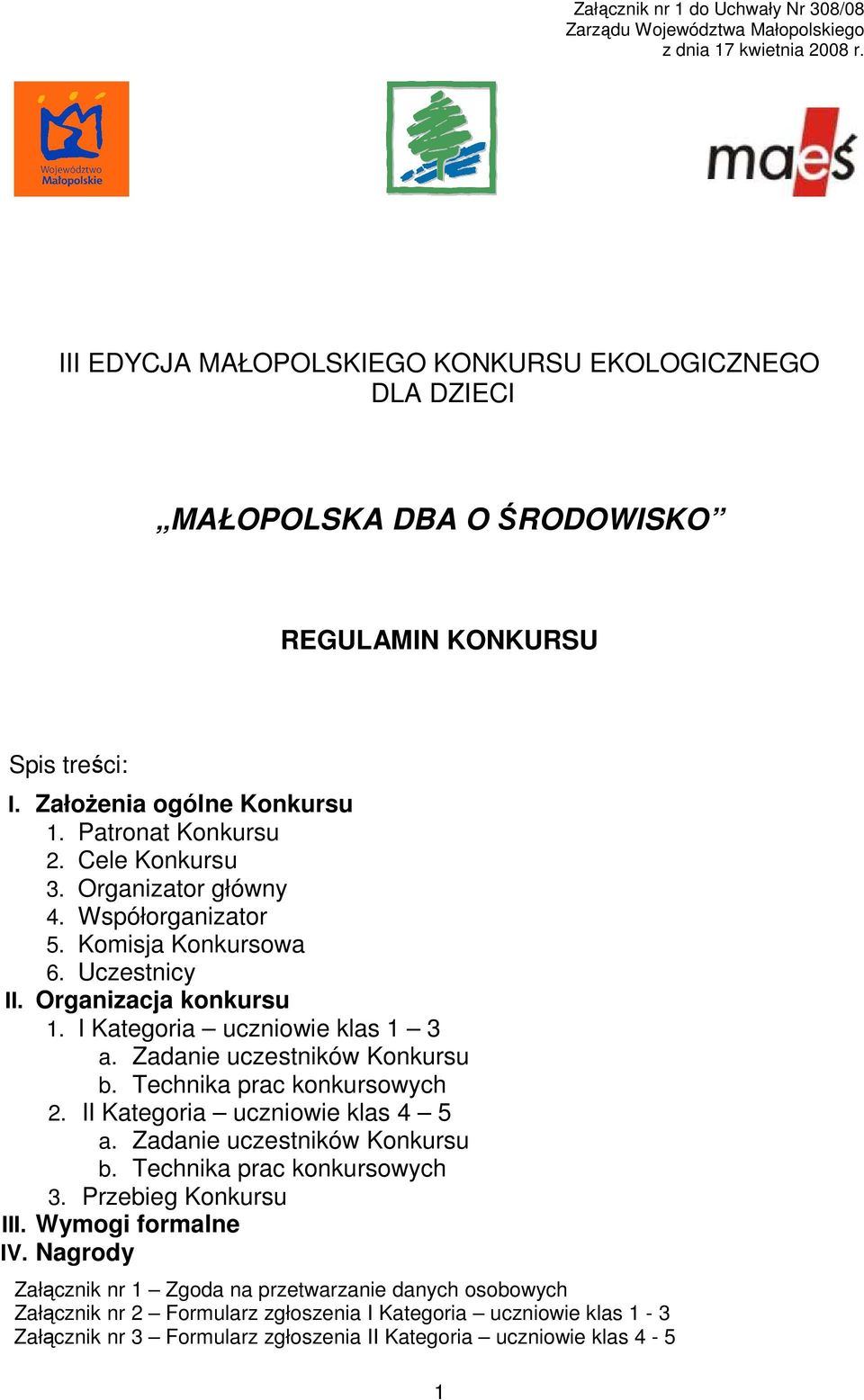 Organizator główny 4. Współorganizator 5. Komisja Konkursowa 6. Uczestnicy II. Organizacja konkursu 1. I Kategoria uczniowie klas 1 3 a. Zadanie uczestników Konkursu b. Technika prac konkursowych 2.