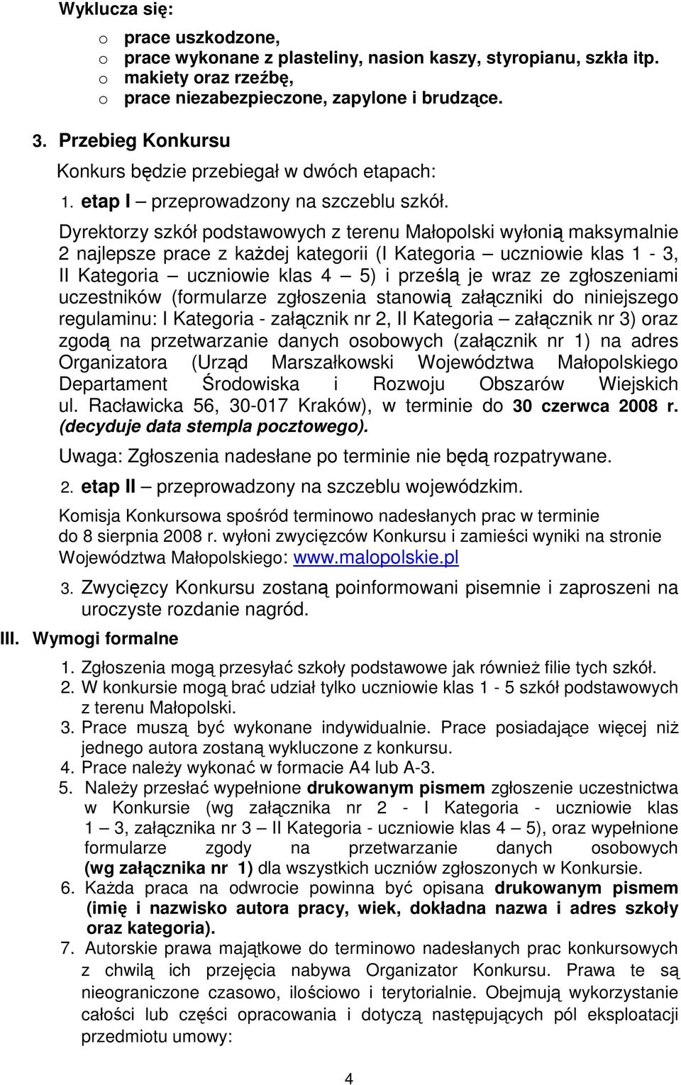 Dyrektorzy szkół podstawowych z terenu Małopolski wyłonią maksymalnie 2 najlepsze prace z kaŝdej kategorii (I Kategoria uczniowie klas 1-3, II Kategoria uczniowie klas 4 5) i prześlą je wraz ze