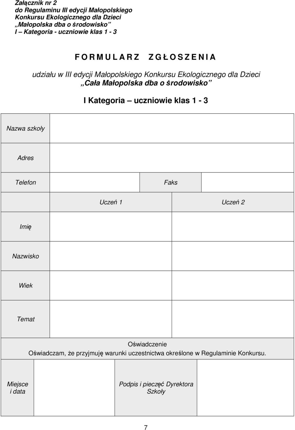 Małopolska dba o środowisko I Kategoria uczniowie klas 1-3 Nazwa szkoły Adres Telefon Faks Uczeń 1 Uczeń 2 Imię Nazwisko Wiek Temat