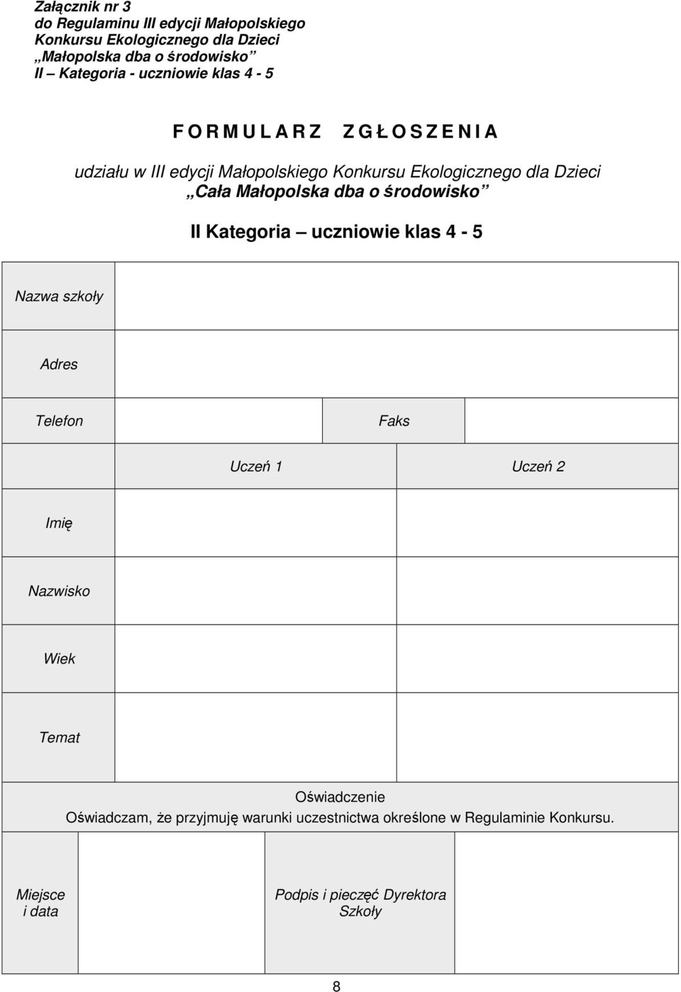 Małopolska dba o środowisko II Kategoria uczniowie klas 4-5 Nazwa szkoły Adres Telefon Faks Uczeń 1 Uczeń 2 Imię Nazwisko Wiek Temat