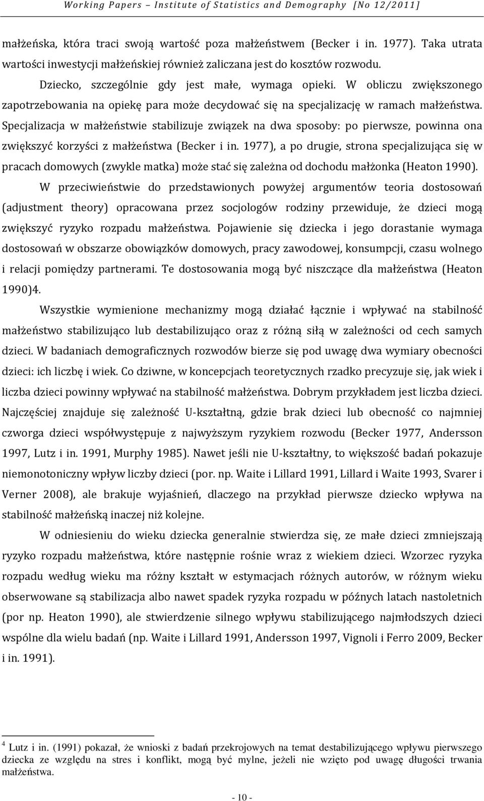 Specjalizacja w małżeństwie stabilizuje związek na dwa sposoby: po pierwsze, powinna ona zwiększyć korzyści z małżeństwa (Becker i in.