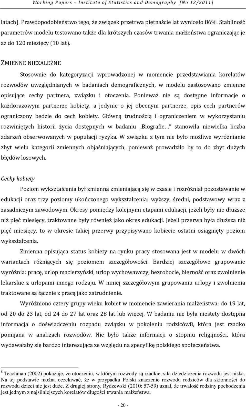 ZMIENNE NIEZALEŻNE Stosownie do kategoryzacji wprowadzonej w momencie przedstawiania korelatów rozwodów uwzględnianych w badaniach demograficznych, w modelu zastosowano zmienne opisujące cechy