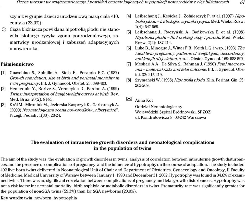 , Stola E., Pesando P.C. (1987) Growth retardation, size at birth and perinatal mortality in twin pregnancy. Int. J. Gynaecol. Obstet. 25: 399-403. [2] Hennequin Y., Rorive S., Vermeylen D., Pardou A.