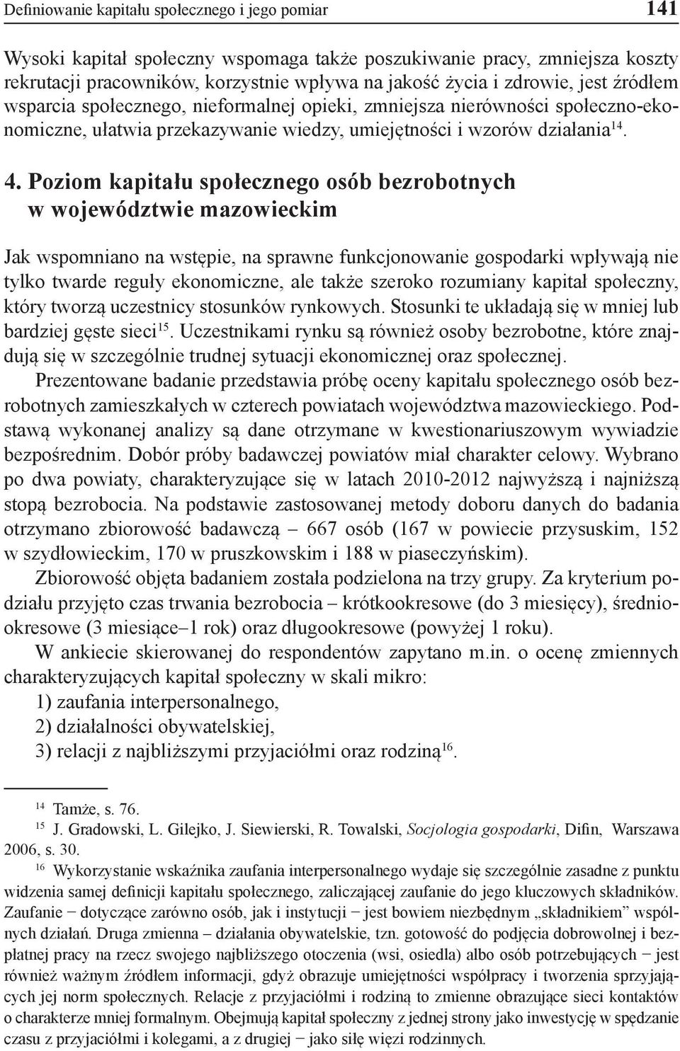 Poziom kapitału społecznego osób bezrobotnych w województwie mazowieckim Jak wspomniano na wstępie, na sprawne funkcjonowanie gospodarki wpływają nie tylko twarde reguły ekonomiczne, ale także