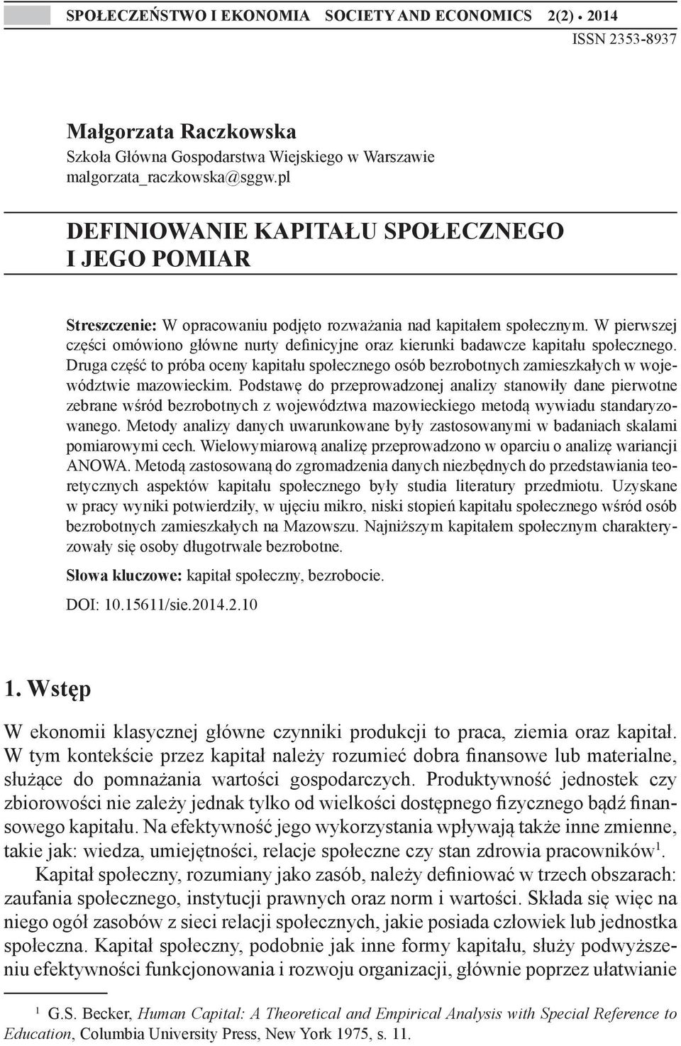 W pierwszej części omówiono główne nurty definicyjne oraz kierunki badawcze kapitału społecznego.