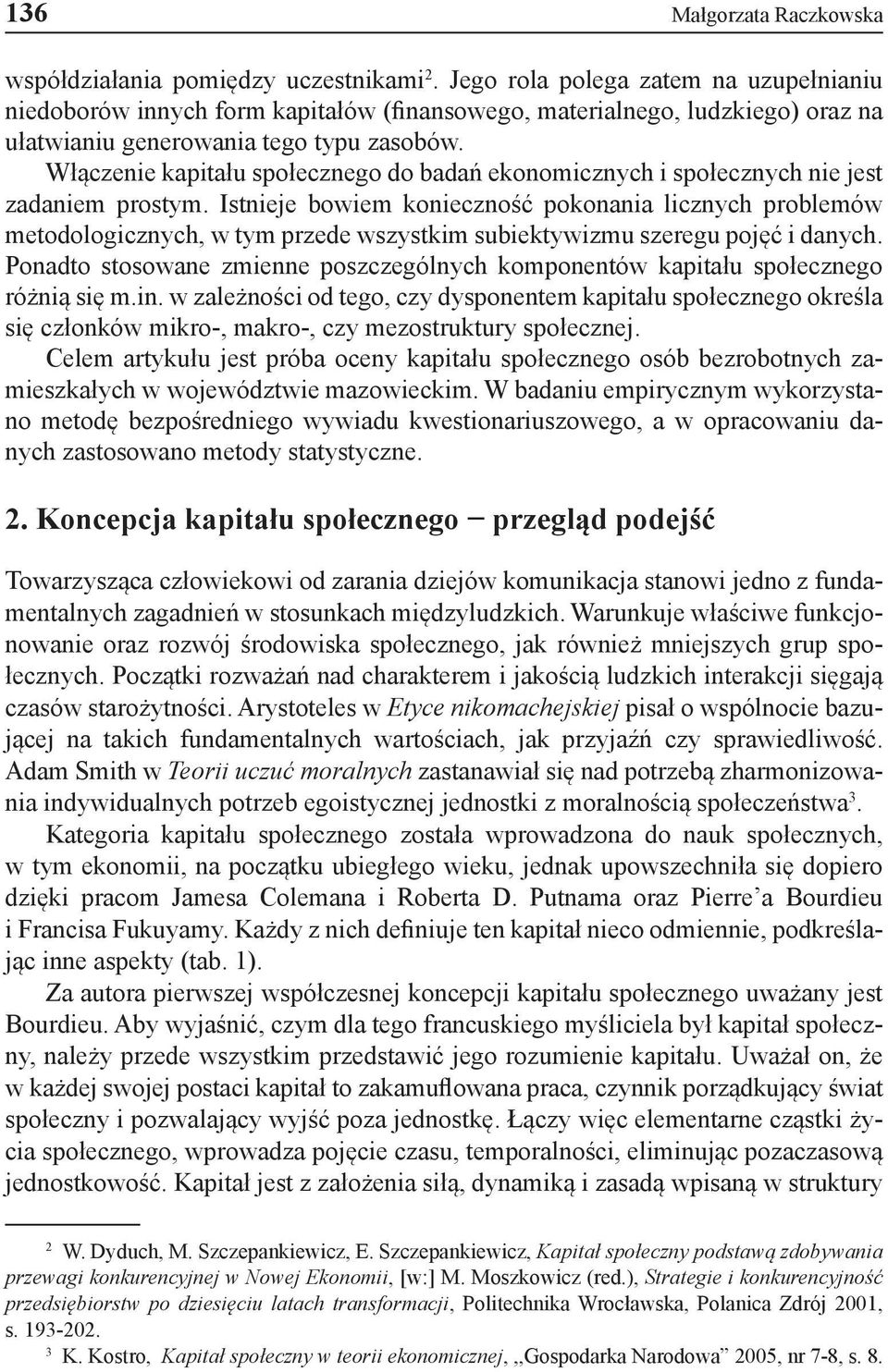 Włączenie kapitału społecznego do badań ekonomicznych i społecznych nie jest zadaniem prostym.