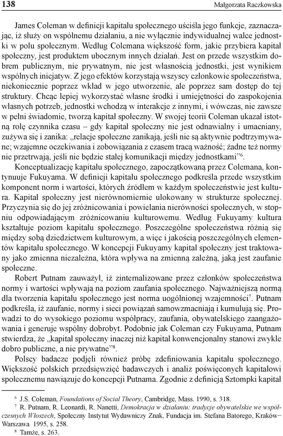 Jest on przede wszystkim dobrem publicznym, nie prywatnym, nie jest własnością jednostki, jest wynikiem wspólnych inicjatyw.